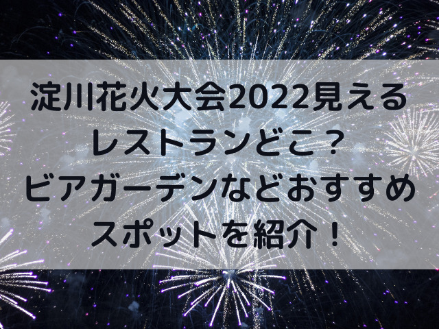 淀川花火大会22見えるレストランどこ ビアガーデンなどおすすめスポットを紹介 とらログ