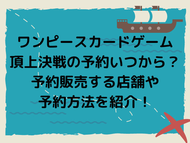 ワンピースカードゲーム頂上決戦の予約いつからいつまで 予約販売する店舗や予約方法を紹介 とらログ