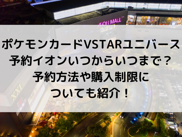 ポケモンカードvstarユニバース予約イオンいつからいつまで 予約方法や購入制限についても紹介 とらログ