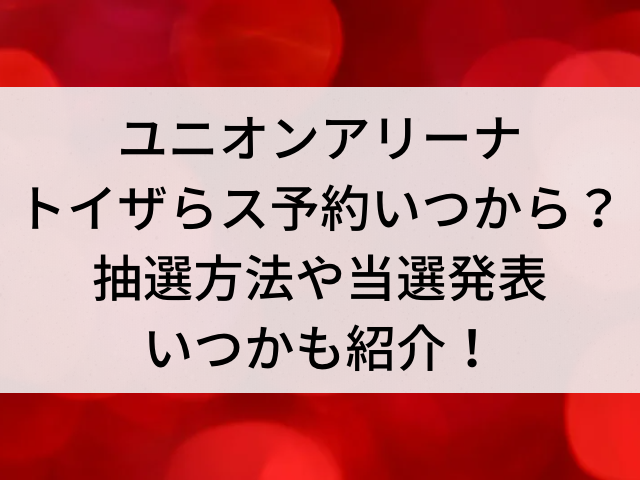 ユニオンアリーナのトイザらス予約いつからいつまで 抽選方法や当選発表いつかも紹介 とらログ