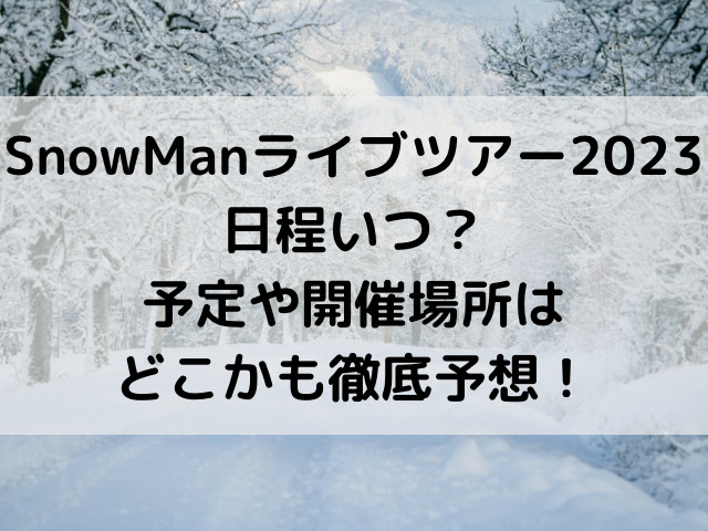 Snowmanライブツアー23日程いつ 予定や開催場所はどこかも徹底予想 とらログ