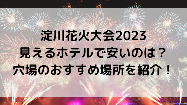 淀川花火大会2023見えるホテルで安いのは？穴場のおすすめ場所を紹介！