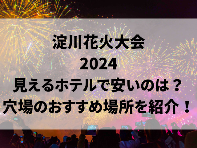 淀川花火大会2024見えるホテルで安いのは？穴場のおすすめ場所を紹介！