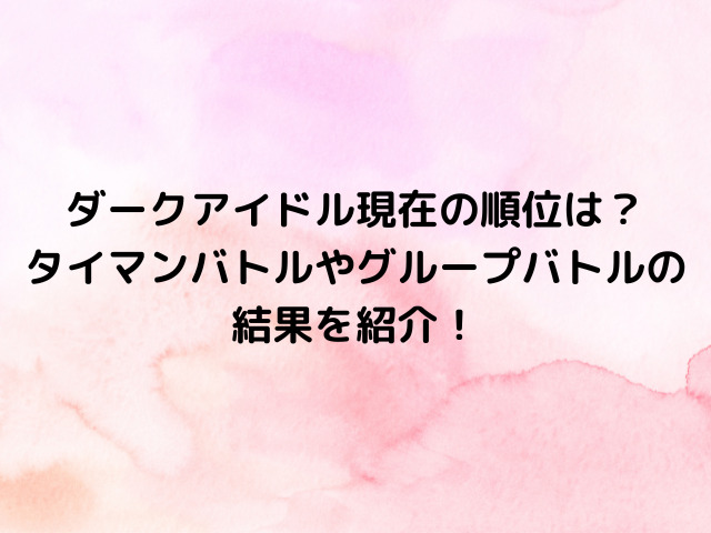 ダークアイドル現在の順位は？タイマンバトルやグループバトルの結果を紹介！