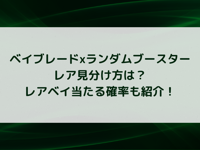 ベイブレードxランダムブースターのレア見分け方は？レアベイ当たる確率も紹介！