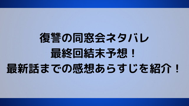 復讐の同窓会ネタバレ最終回結末予想！最新話までの感想あらすじを紹介！