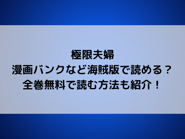 極限夫婦は漫画バンクなど海賊版で読める？全巻無料で読む方法も紹介！