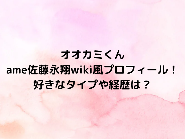 オオカミくんame佐藤永翔wiki風プロフィール！好きなタイプや経歴は？