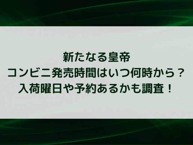 ワンピースカード新たなる皇帝コンビニ発売時間はいつ何時から？入荷曜日や予約あるかも調査！