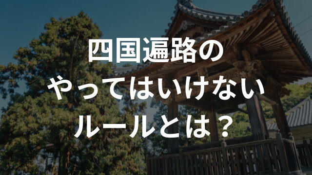 四国遍路のやってはいけないルールとは？八十八ケ所巡礼の基本と逆打ちの極意を徹底解説！