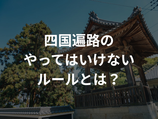 四国遍路のやってはいけないルールとは？八十八ケ所巡礼の基本と逆打ちの極意を徹底解説！