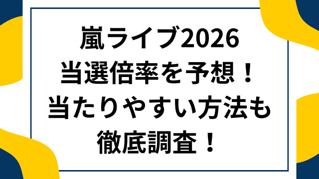 嵐ライブ2026当選倍率を予想！当たりやすい方法も徹底調査！